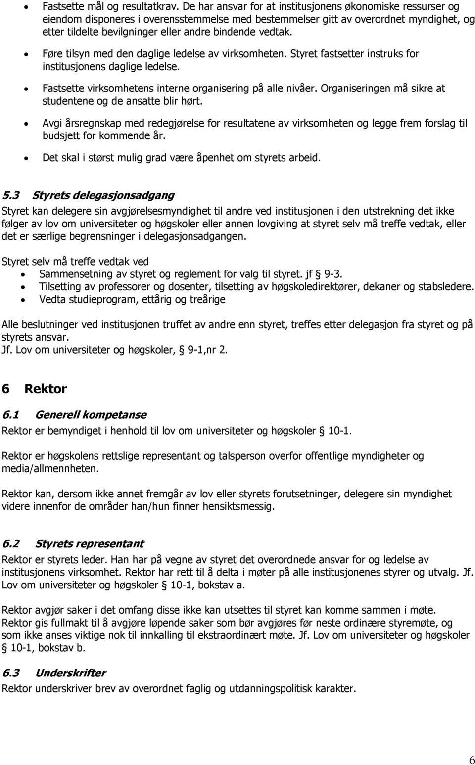 vedtak. Føre tilsyn med den daglige ledelse av virksomheten. Styret fastsetter instruks for institusjonens daglige ledelse. Fastsette virksomhetens interne organisering på alle nivåer.