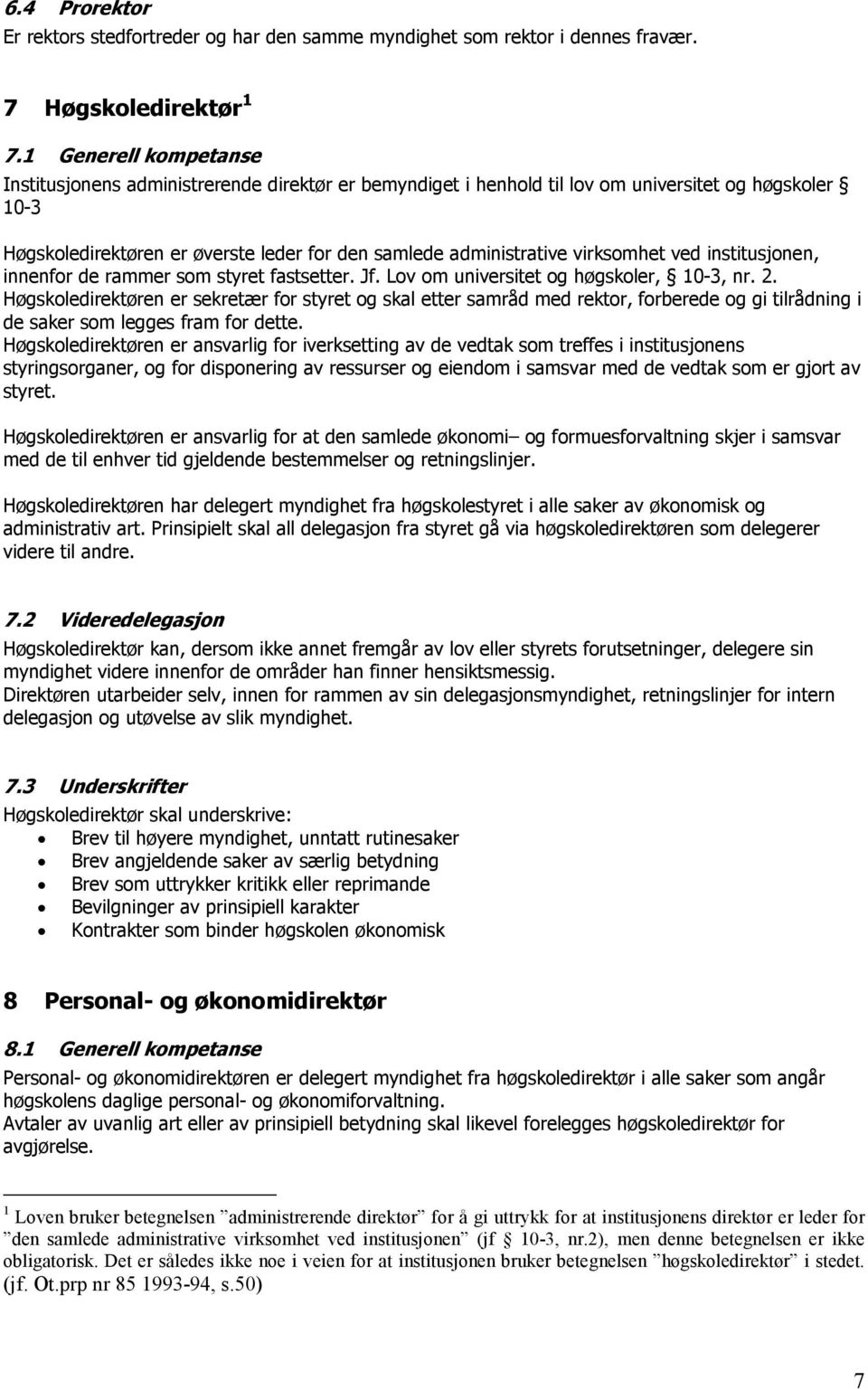 virksomhet ved institusjonen, innenfor de rammer som styret fastsetter. Jf. Lov om universitet og høgskoler, 10-3, nr. 2.