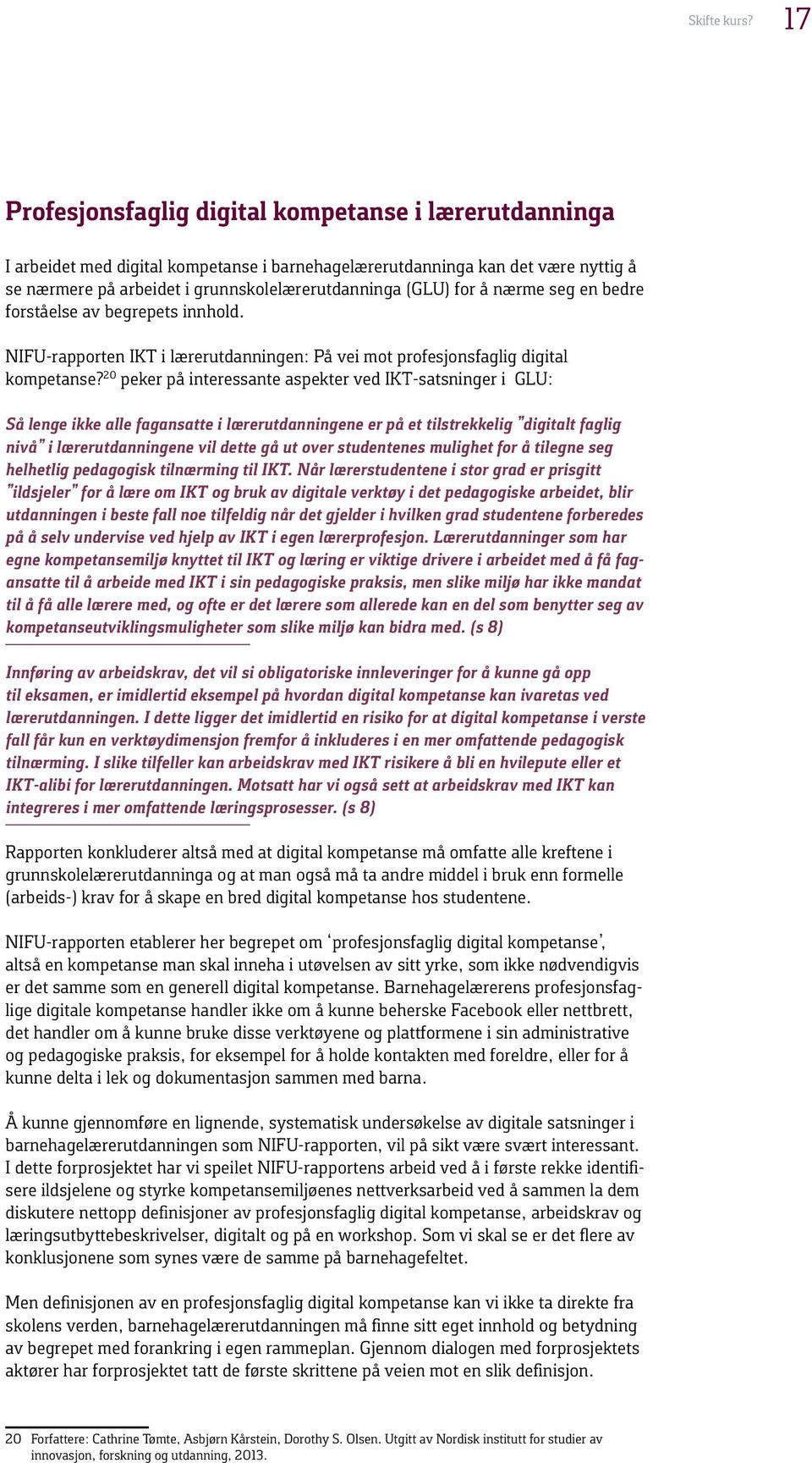 for å nærme seg en bedre forståelse av begrepets innhold. NIFU-rapporten IKT i lærerutdanningen: På vei mot profesjonsfaglig digital kompetanse?