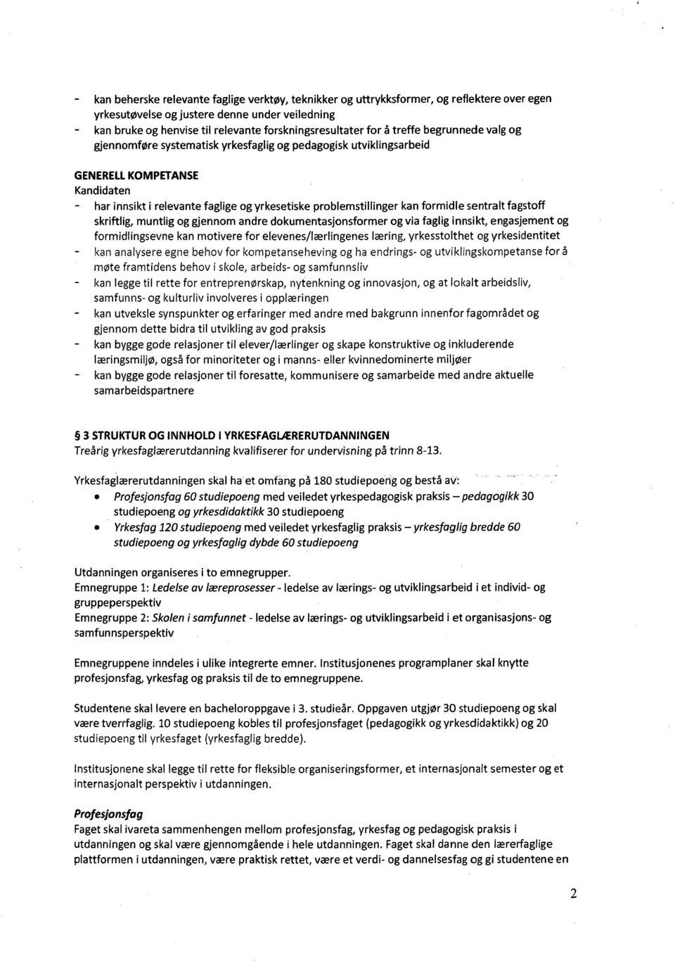 sentralt fagstoff skriftlig, muntlig og gjennom andre dokumentasjonsformer og via faglig innsikt, engasjement og formidlingsevne kan motivere for elevenes/lærlingenes læring, yrkesstolthet og