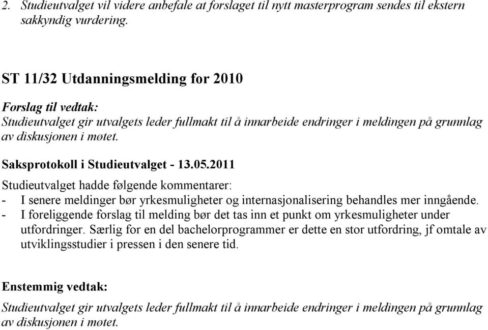 Studieutvalget hadde følgende kommentarer: - I senere meldinger bør yrkesmuligheter og internasjonalisering behandles mer inngående.