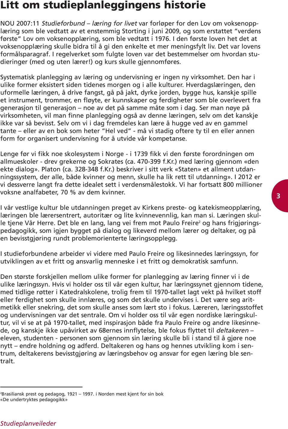 I regelverket som fulgte loven var det bestemmelser om hvordan studieringer (med og uten lærer!) og kurs skulle gjennomføres. Systematisk planlegging av læring og undervisning er ingen ny virksomhet.