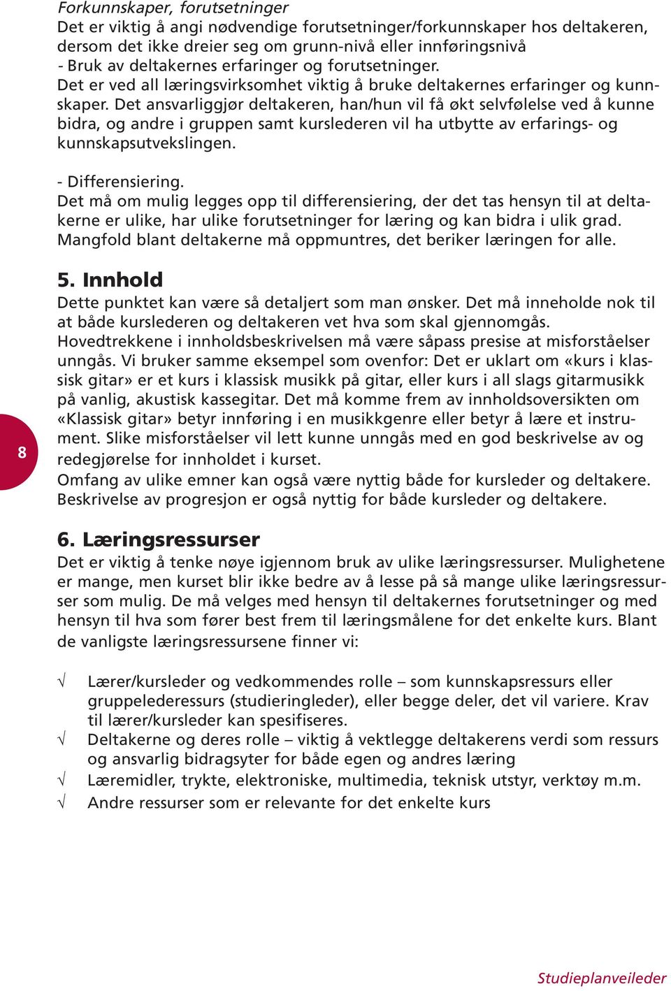 Det ansvarliggjør deltakeren, han/hun vil få økt selvfølelse ved å kunne bidra, og andre i gruppen samt kurslederen vil ha utbytte av erfarings- og kunnskapsutvekslingen. - Differensiering.