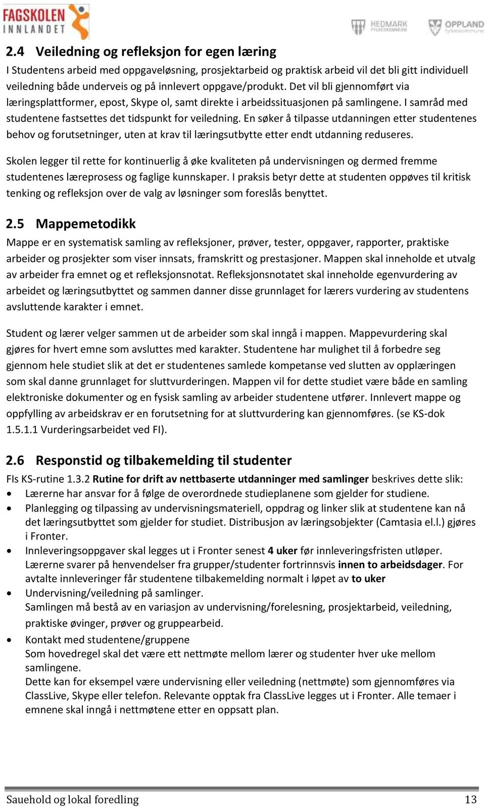 En søker å tilpasse utdanningen etter studentenes behov og forutsetninger, uten at krav til læringsutbytte etter endt utdanning reduseres.