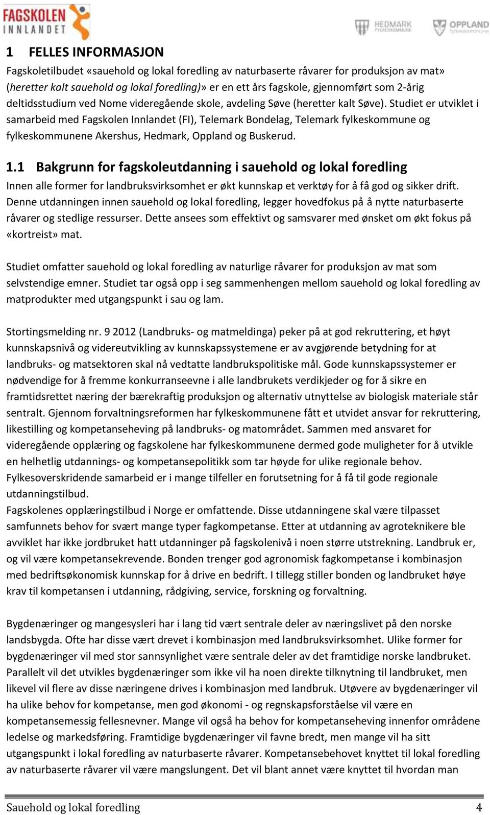 Studiet er utviklet i samarbeid med Fagskolen Innlandet (FI), Telemark Bondelag, Telemark fylkeskommune og fylkeskommunene Akershus, Hedmark, Oppland og Buskerud. 1.