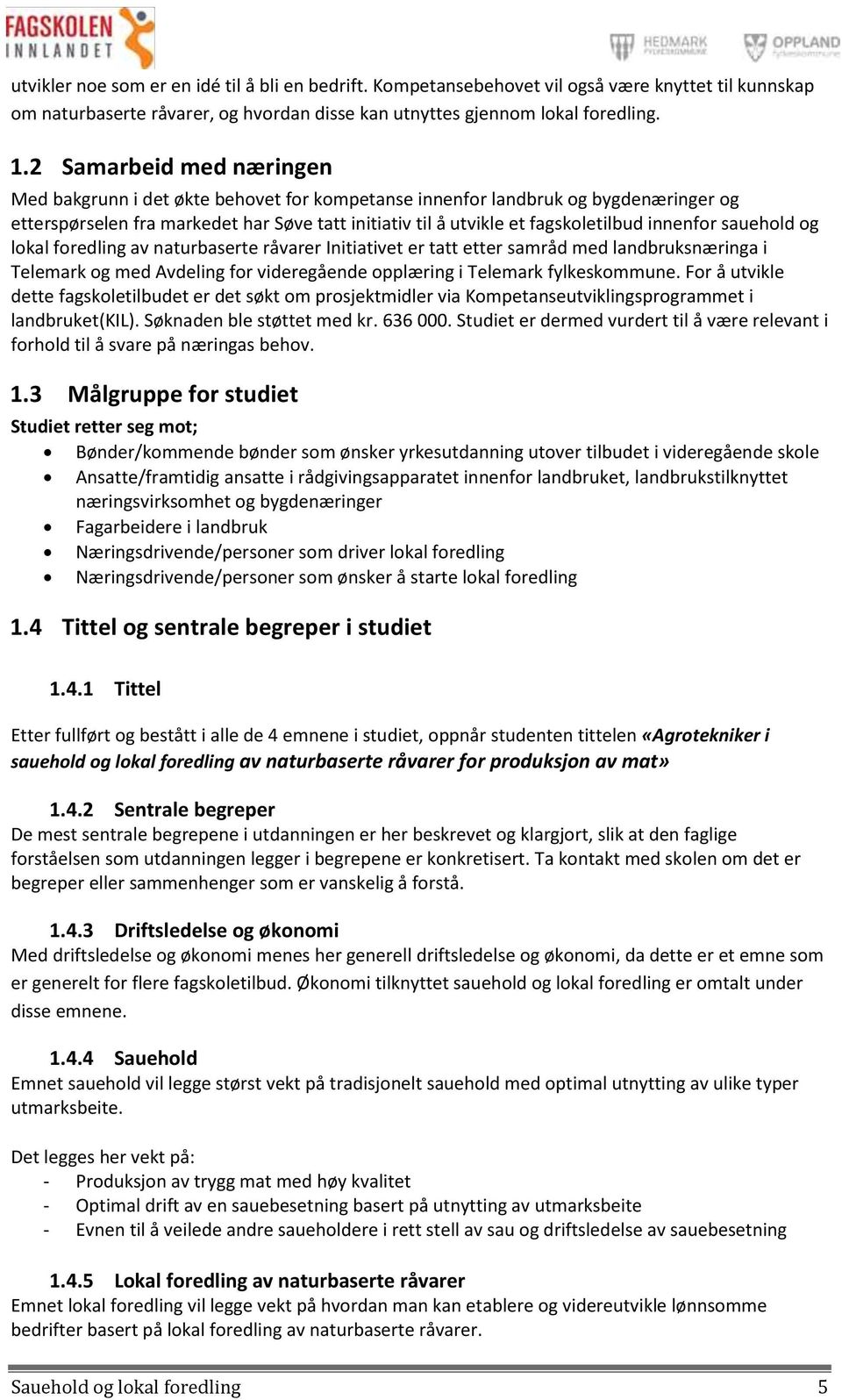 innenfor sauehold og lokal foredling av naturbaserte råvarer Initiativet er tatt etter samråd med landbruksnæringa i Telemark og med Avdeling for videregående opplæring i Telemark fylkeskommune.