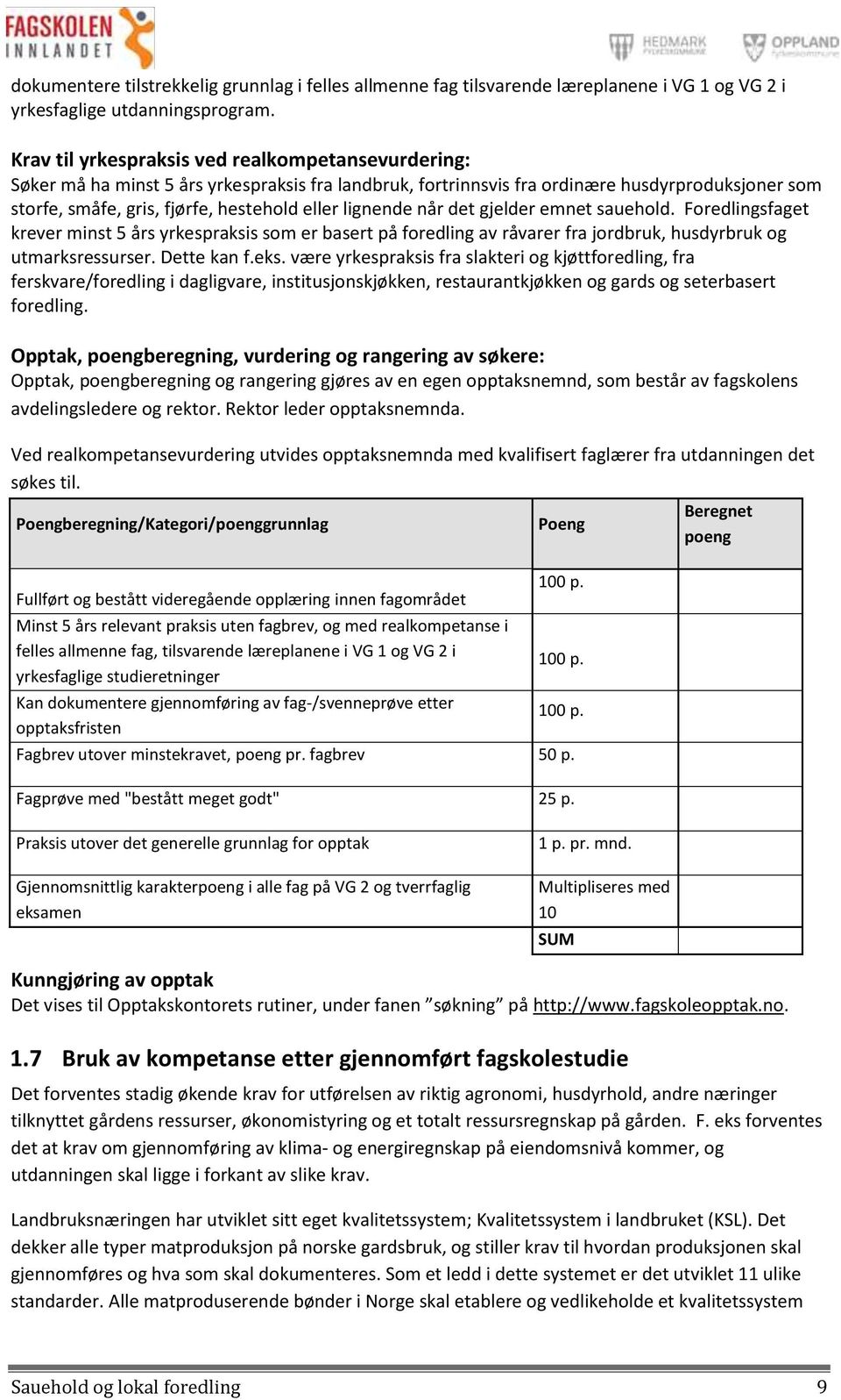 lignende når det gjelder emnet sauehold. Foredlingsfaget krever minst 5 års yrkespraksis som er basert på foredling av råvarer fra jordbruk, husdyrbruk og utmarksressurser. Dette kan f.eks.