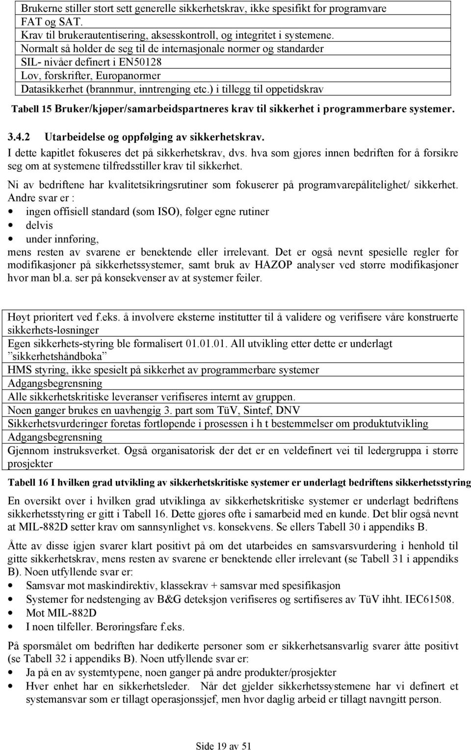 ) i tillegg til oppetidskrav Tabell 15 Bruker/kjøper/samarbeidspartneres krav til sikkerhet i programmerbare systemer. 3.4.2 Utarbeidelse og oppfølging av sikkerhetskrav.