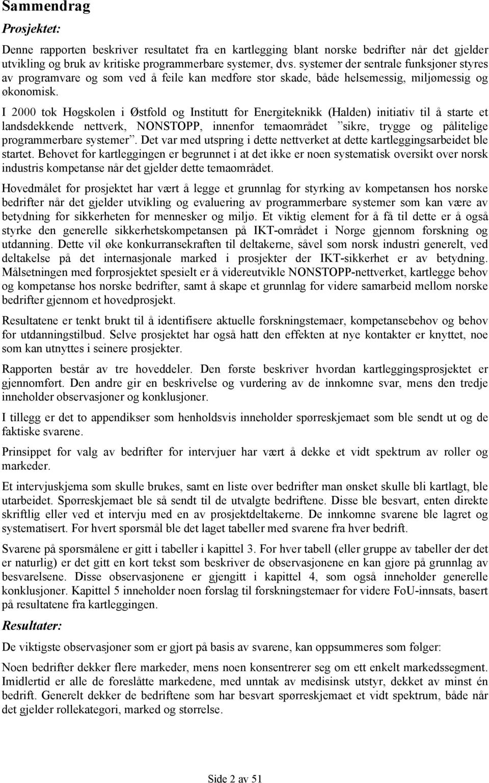 I 2000 tok Høgskolen i Østfold og Institutt for Energiteknikk (Halden) initiativ til å starte et landsdekkende nettverk, NONSTOPP, innenfor temaområdet sikre, trygge og pålitelige programmerbare