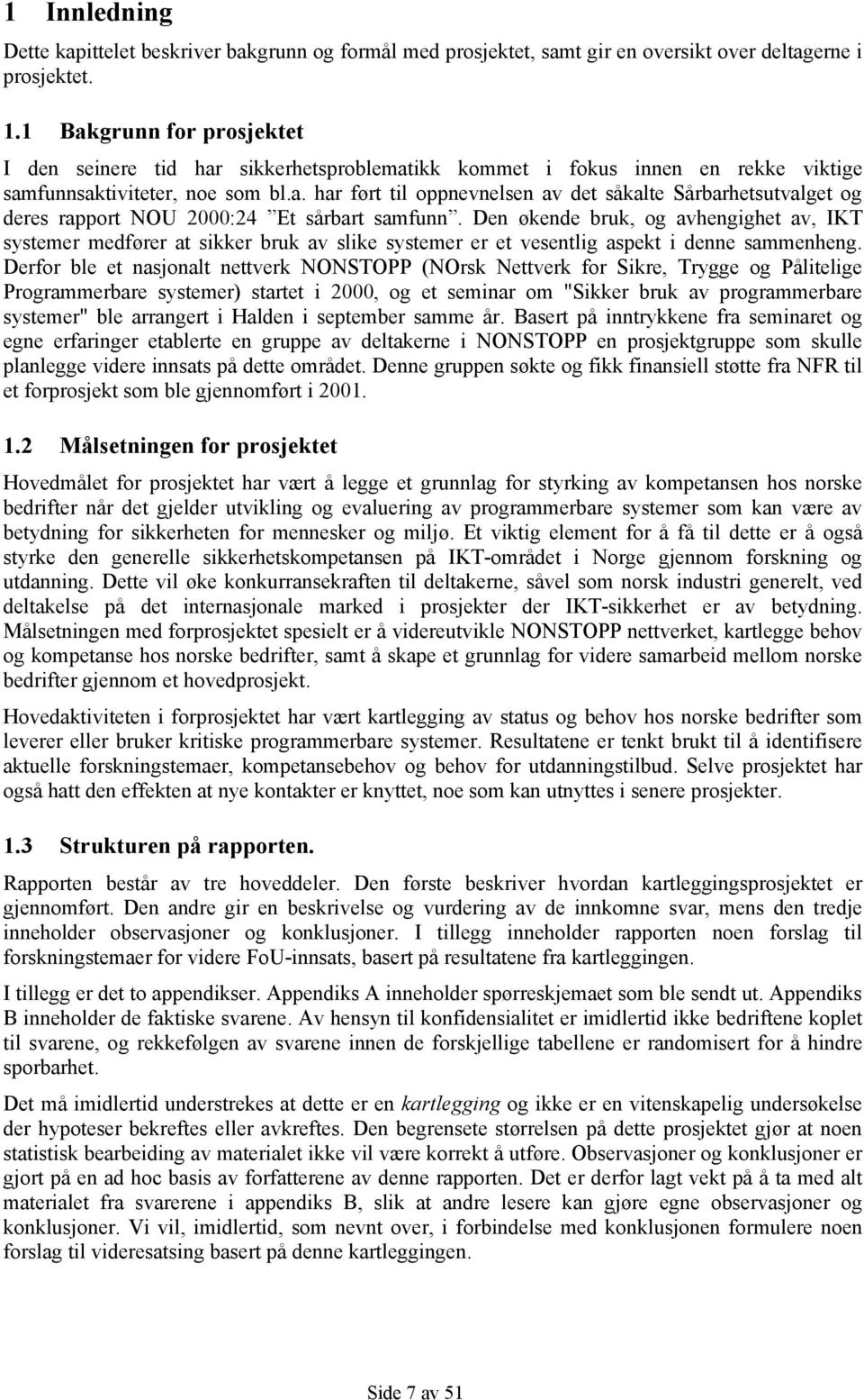 Den økende bruk, og avhengighet av, IKT systemer medfører at sikker bruk av slike systemer er et vesentlig aspekt i denne sammenheng.