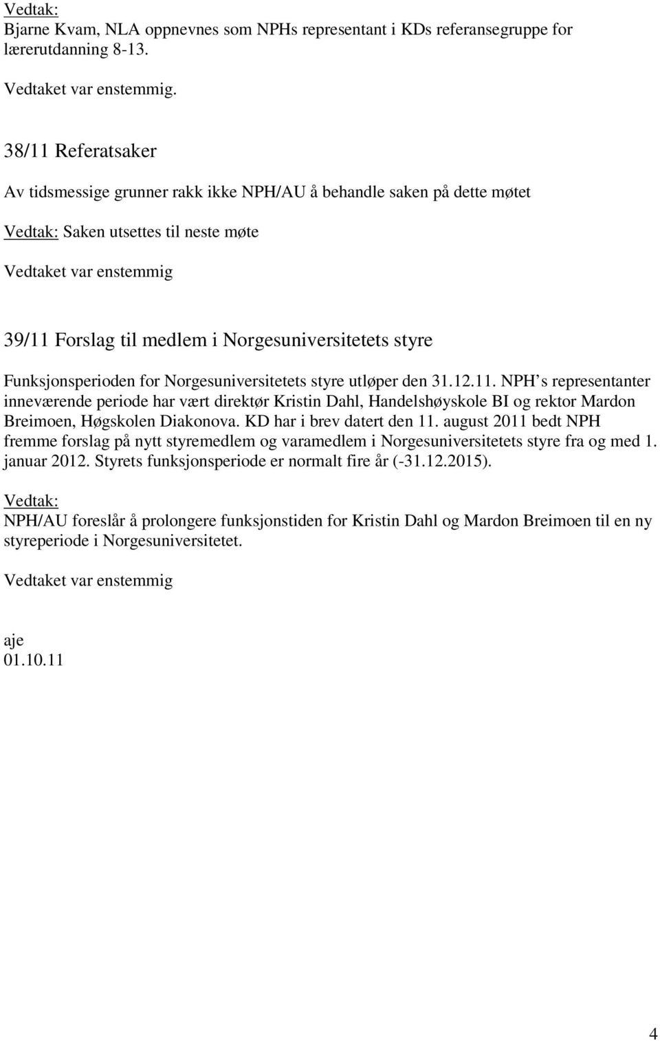 KD har i brev datert den 11. august 2011 bedt NPH fremme forslag på nytt styremedlem og varamedlem i Norgesuniversitetets styre fra og med 1. januar 2012.