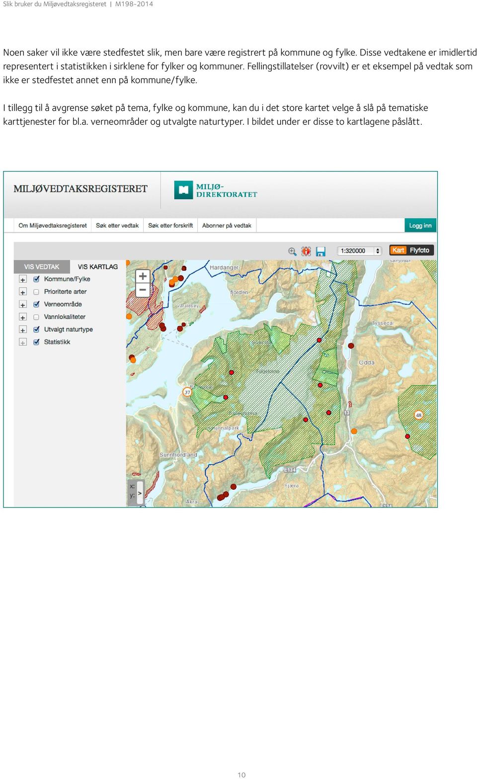 Fellingstillatelser (rovvilt) er et eksempel på vedtak som ikke er stedfestet annet enn på kommune/fylke.