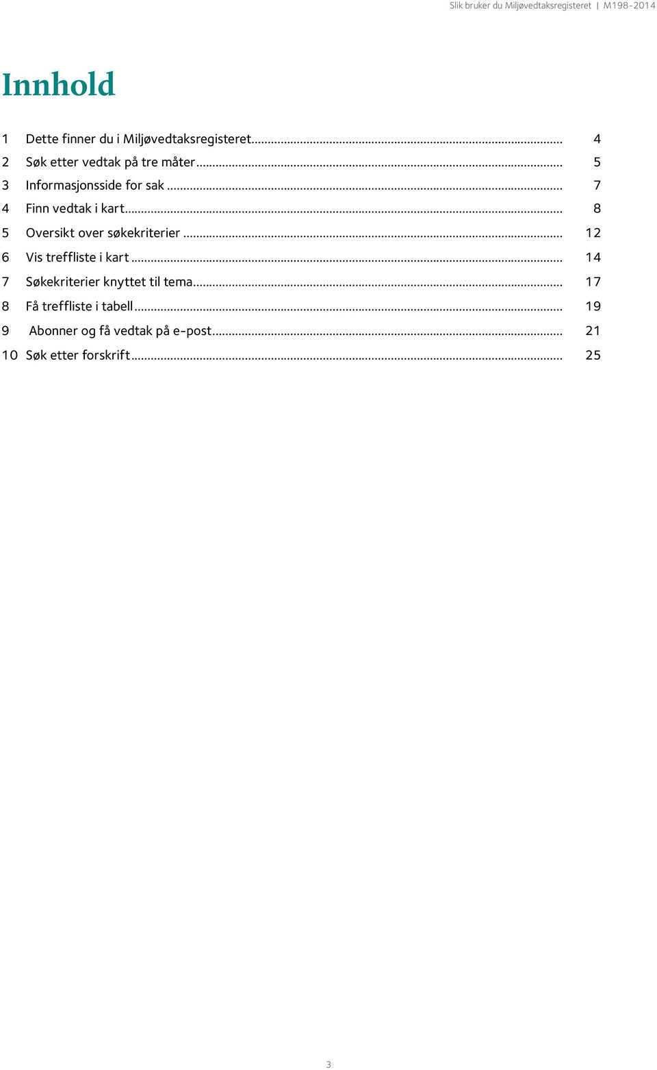 .. 8 5 Oversikt over søkekriterier... 12 6 Vis treffliste i kart.