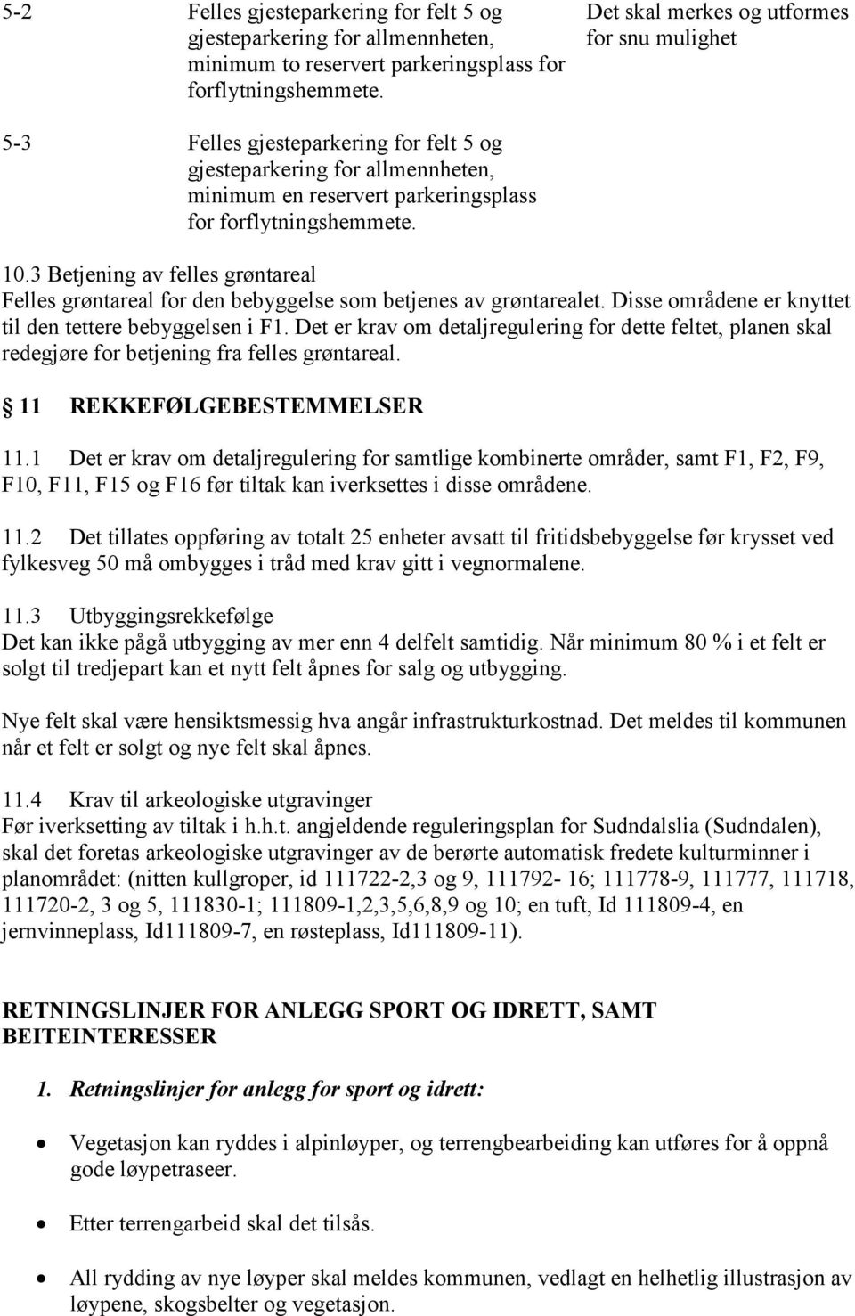 3 Betjening av felles grøntareal Felles grøntareal for den bebyggelse som betjenes av grøntarealet. Disse områdene er knyttet til den tettere bebyggelsen i F1.