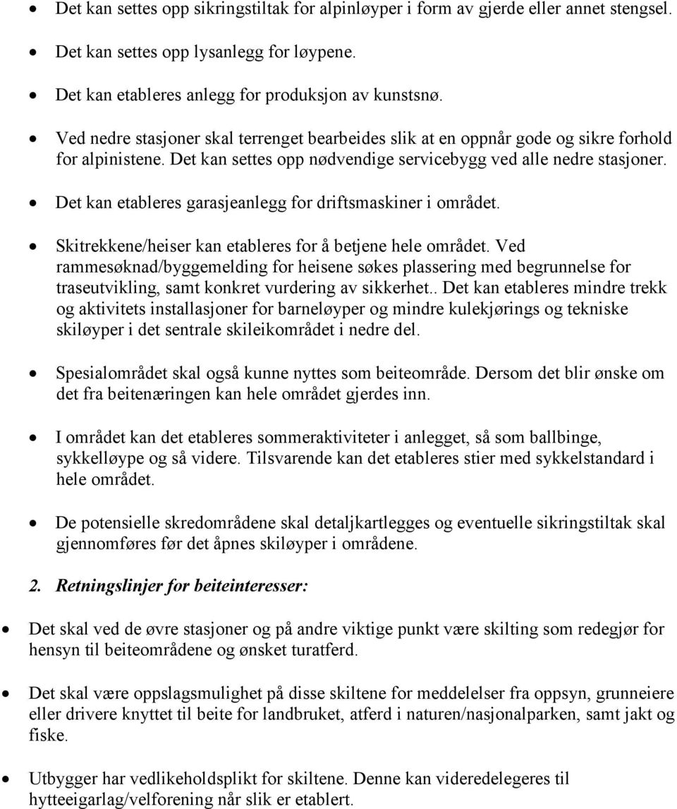 Det kan etableres garasjeanlegg for driftsmaskiner i området. Skitrekkene/heiser kan etableres for å betjene hele området.