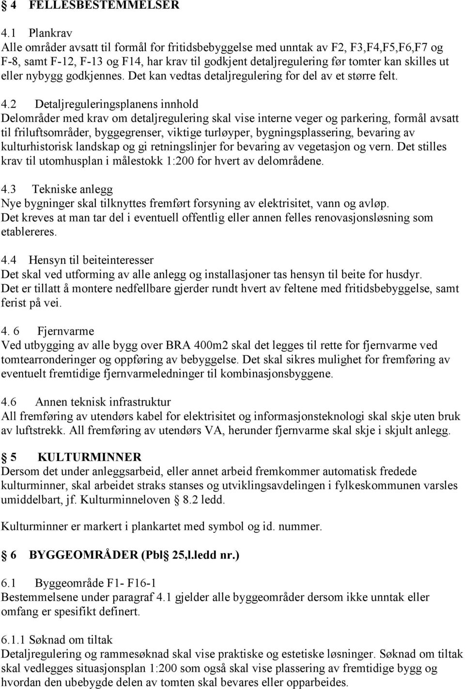 nybygg godkjennes. Det kan vedtas detaljregulering for del av et større felt. 4.