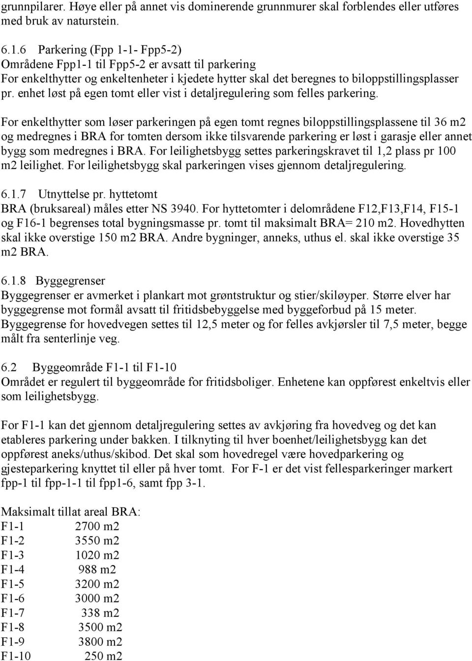 enhet løst på egen tomt eller vist i detaljregulering som felles parkering.