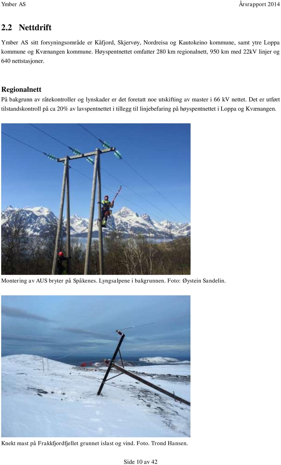 Regionalnett På bakgrunn av råtekontroller og lynskader er det foretatt noe utskifting av master i 66 kv nettet.