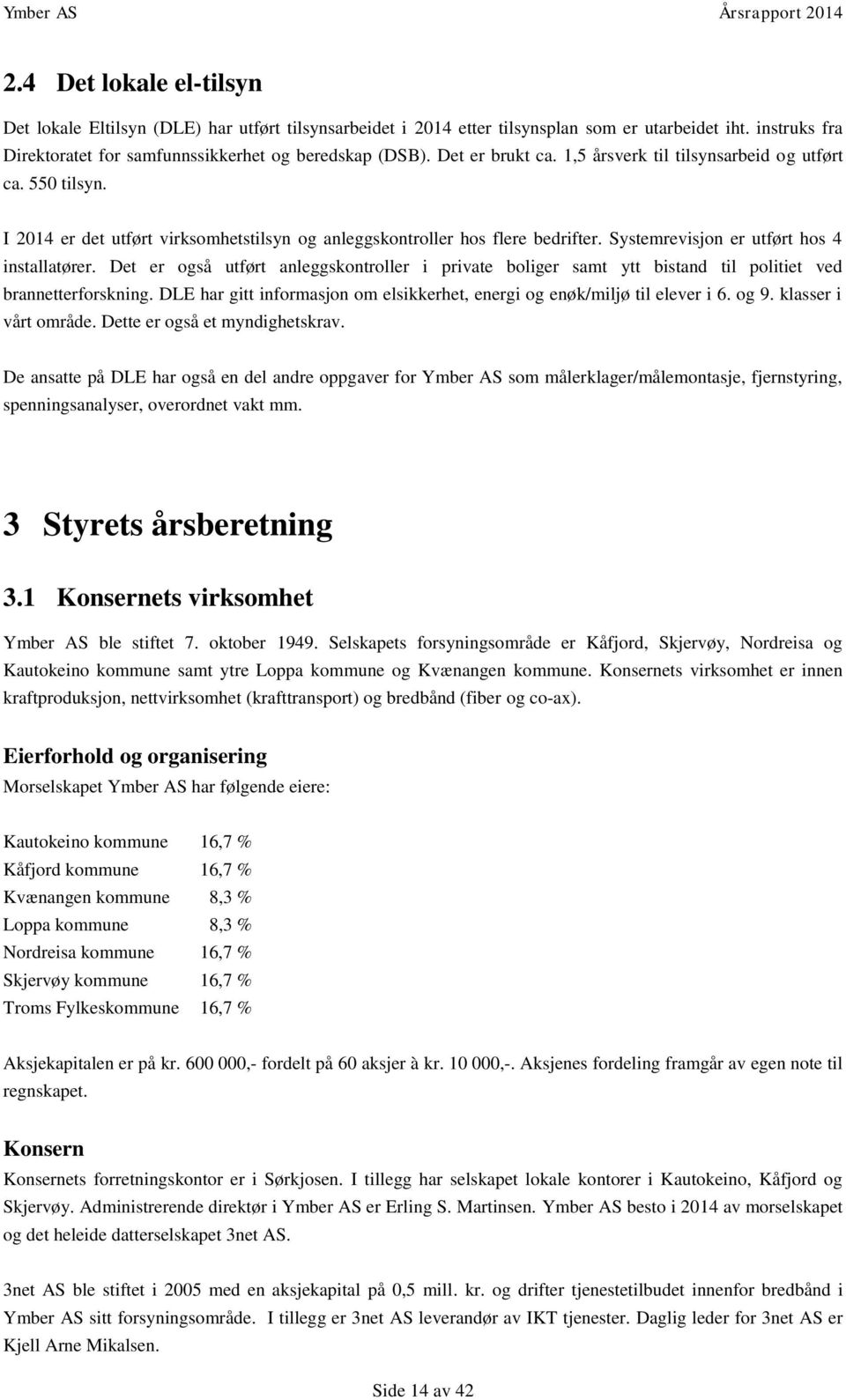 Det er også utført anleggskontroller i private boliger samt ytt bistand til politiet ved brannetterforskning. DLE har gitt informasjon om elsikkerhet, energi og enøk/miljø til elever i 6. og 9.