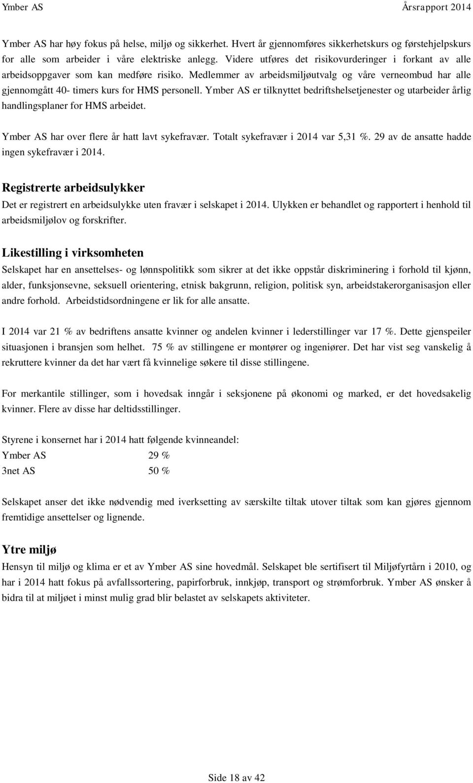 Medlemmer av arbeidsmiljøutvalg og våre verneombud har alle gjennomgått 40- timers kurs for HMS personell.