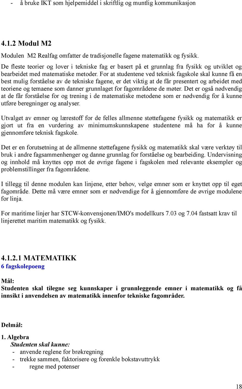 For at studentene ved teknisk fagskole skal kunne få en best mulig forståelse av de tekniske fagene, er det viktig at de får presentert og arbeidet med teoriene og temaene som danner grunnlaget for