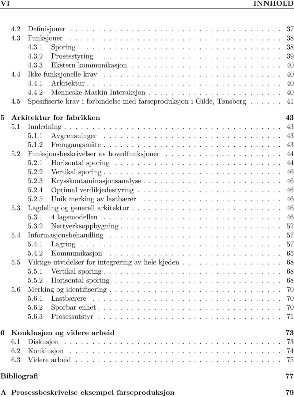 ....................... 40 4.5 Spesifiserte krav i forbindelse med farseproduksjon i Gilde, Tønsberg...... 41 5 Arkitektur for fabrikken 43 5.1 Innledning....................................... 43 5.1.1 Avgrensninger.