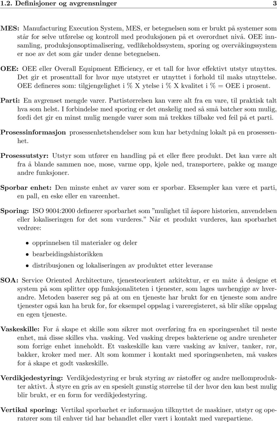 OEE: OEE eller Overall Equipment Efficiency, er et tall for hvor effektivt utstyr utnyttes. Det gir et prosenttall for hvor mye utstyret er utnyttet i forhold til maks utnyttelse.