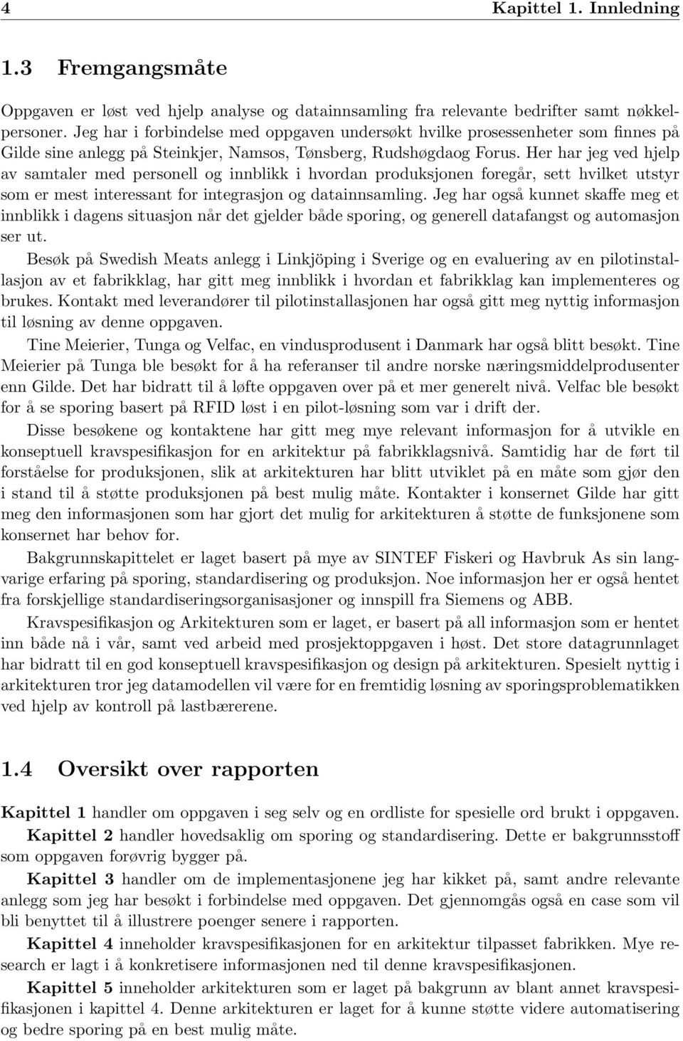 Her har jeg ved hjelp av samtaler med personell og innblikk i hvordan produksjonen foregår, sett hvilket utstyr som er mest interessant for integrasjon og datainnsamling.