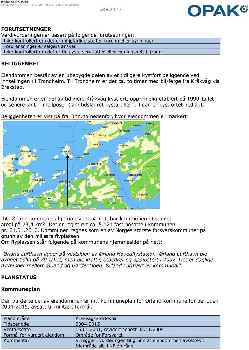 Til Trondheim er det ca. to timer med bil/ferge fra Kråkvåg via Brekstad.