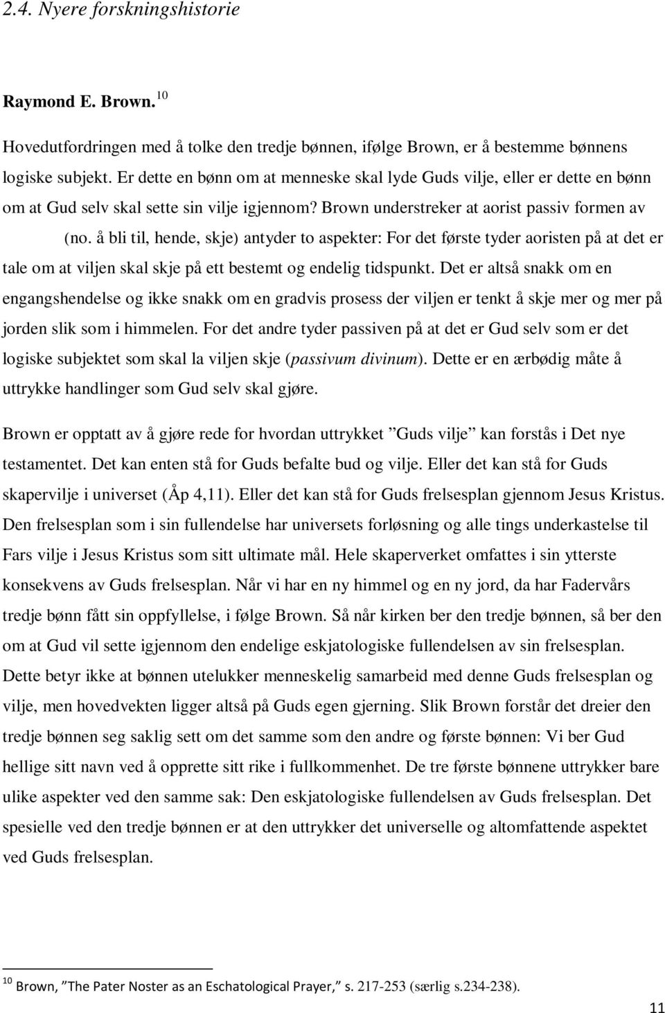 å bli til, hende, skje) antyder to aspekter: For det første tyder aoristen på at det er tale om at viljen skal skje på ett bestemt og endelig tidspunkt.