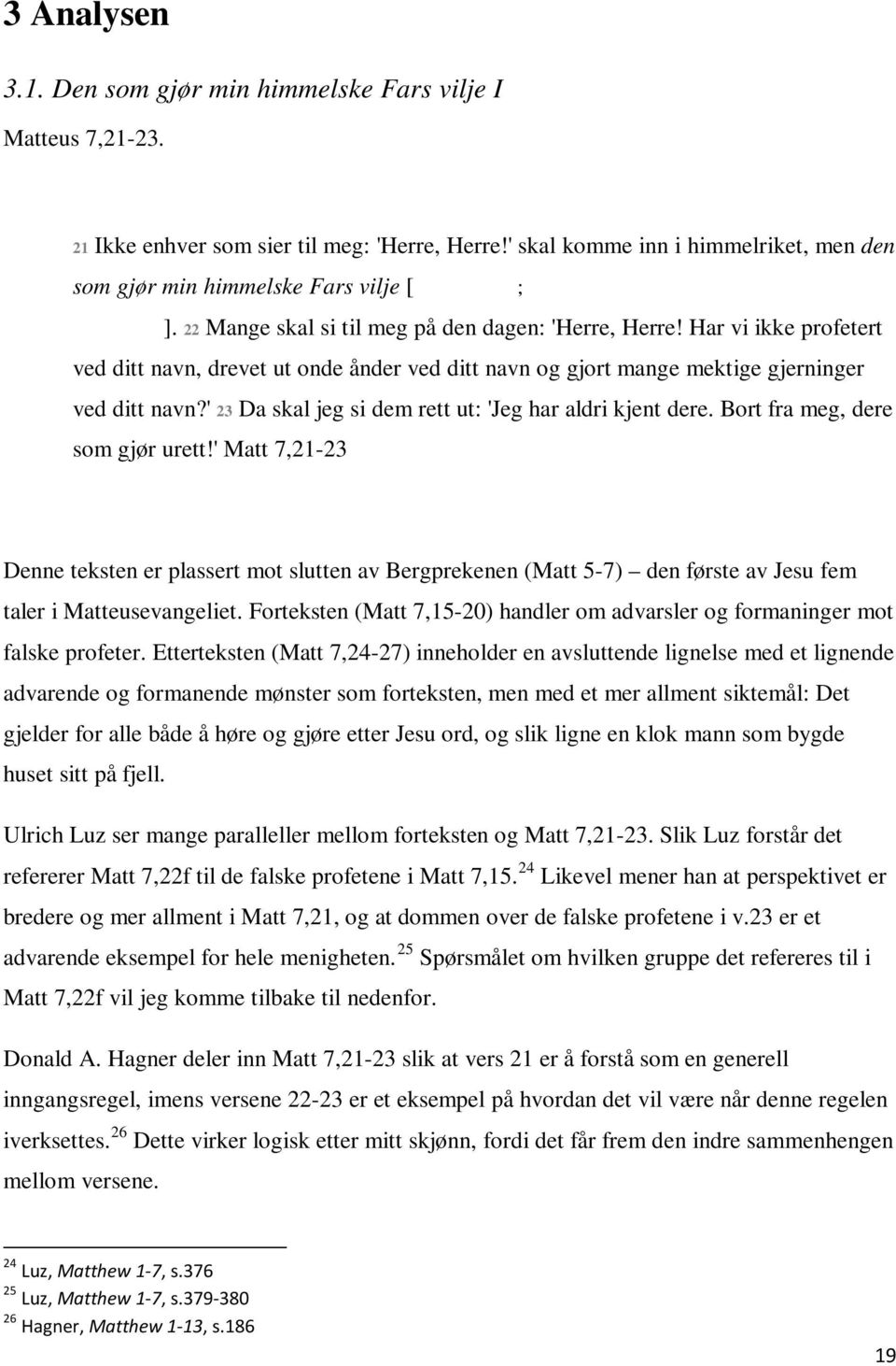 Har vi ikke profetert ved ditt navn, drevet ut onde ånder ved ditt navn og gjort mange mektige gjerninger ved ditt navn?' 23 Da skal jeg si dem rett ut: 'Jeg har aldri kjent dere.