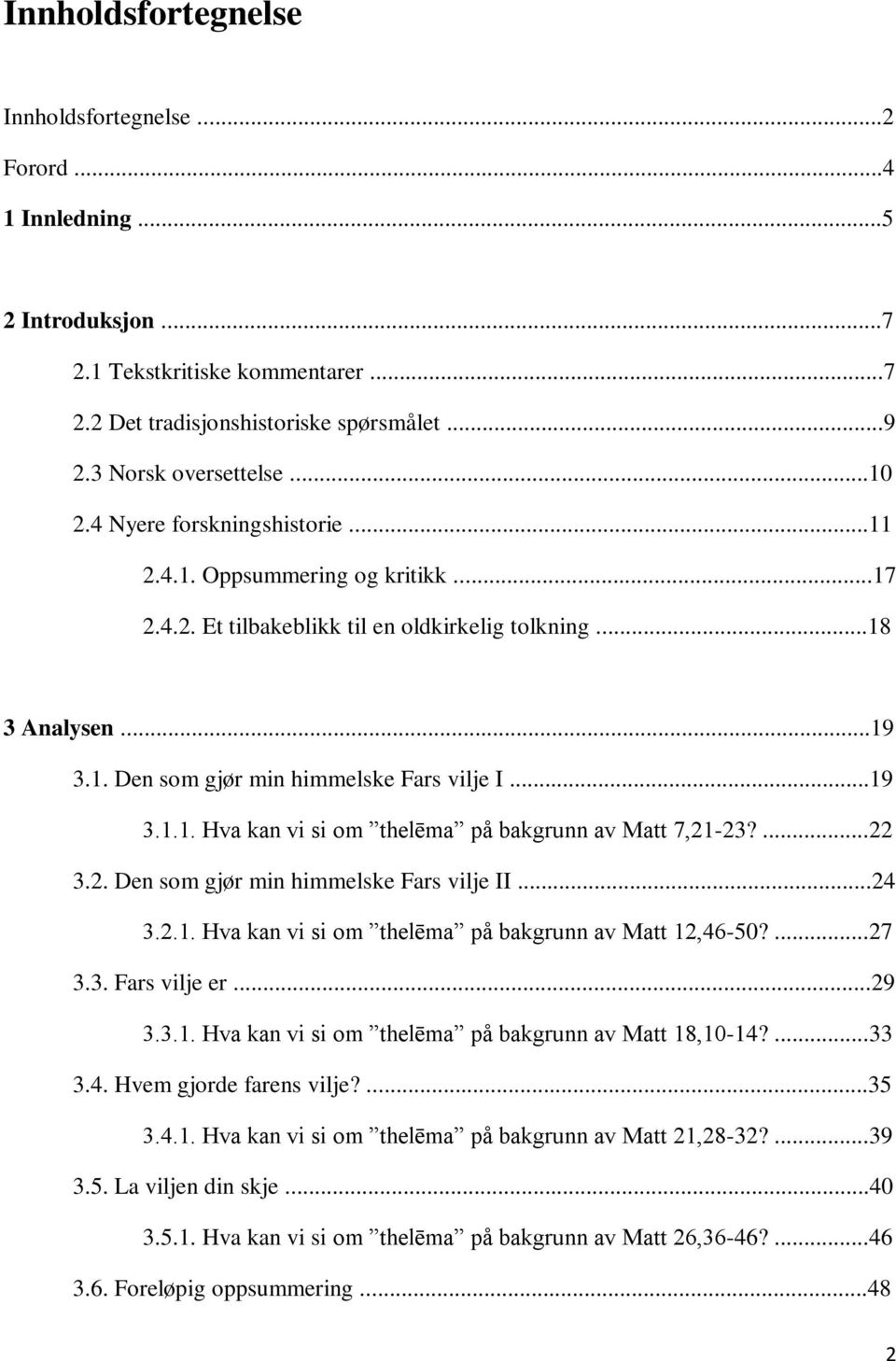 ...22 3.2. Den som gjør min himmelske Fars vilje II...24 3.2.1. Hva kan vi si om thelēma på bakgrunn av Matt 12,46-50?...27 3.3. Fars vilje er...29 3.3.1. Hva kan vi si om thelēma på bakgrunn av Matt 18,10-14?