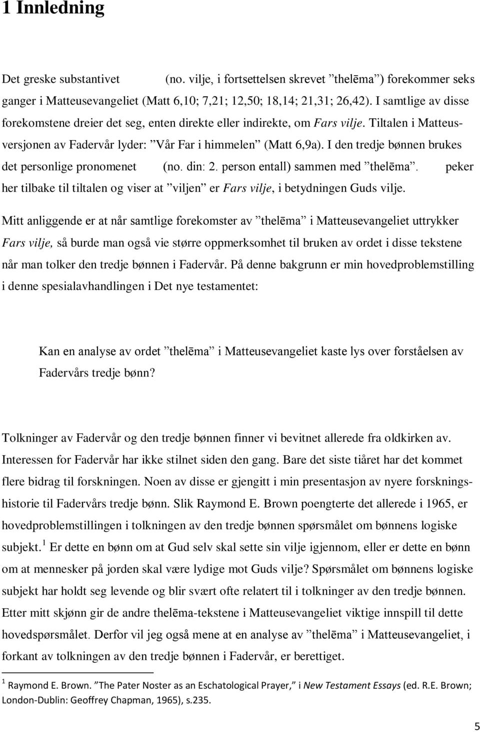 I den tredje bønnen brukes det personlige pronomenet sou (no. din: 2. person entall) sammen med thelēma. Sou peker her tilbake til tiltalen og viser at viljen er Fars vilje, i betydningen Guds vilje.