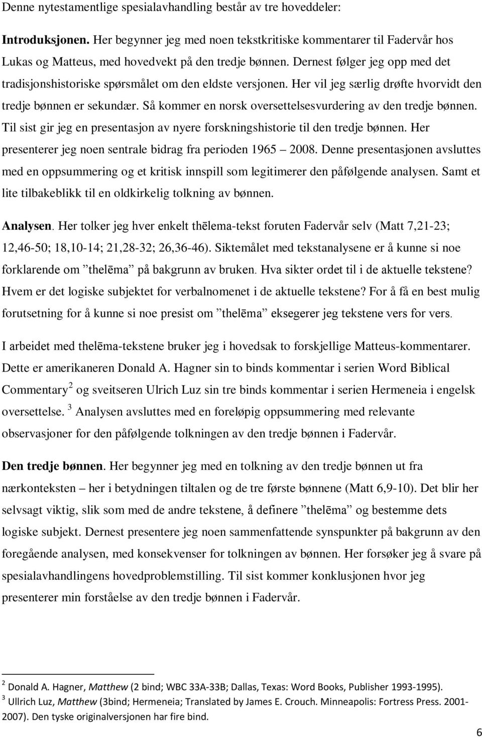 Dernest følger jeg opp med det tradisjonshistoriske spørsmålet om den eldste versjonen. Her vil jeg særlig drøfte hvorvidt den tredje bønnen er sekundær.