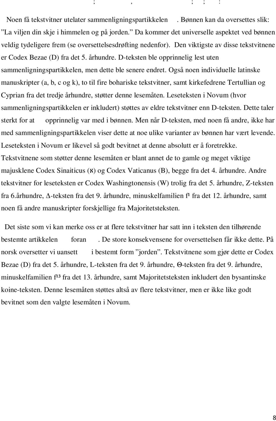 Den viktigste av disse tekstvitnene er Codex Bezae (D) fra det 5. århundre. D-teksten ble opprinnelig lest uten sammenligningspartikkelen, men dette ble senere endret.