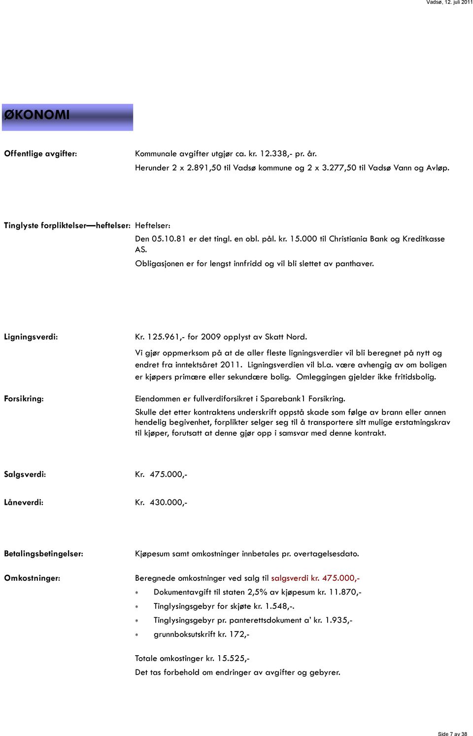 Obligasjonen er for lengst innfridd og vil bli slettet av panthaver. Ligningsverdi: Kr. 125.961,- for 2009 opplyst av Skatt Nord.