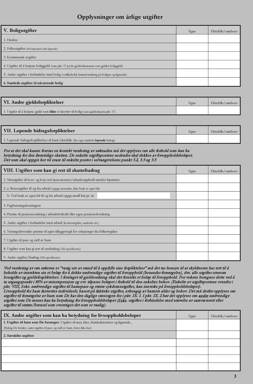 Samlede utgifter til nåværende bolig VI. Andre gjeldsforpliktelser Egne Ektefelle/samboer 1. Utgifer til å betjene gjeld som ikke er knyttet til bolig (sum gjeldsskjema pkt. 17) VII.