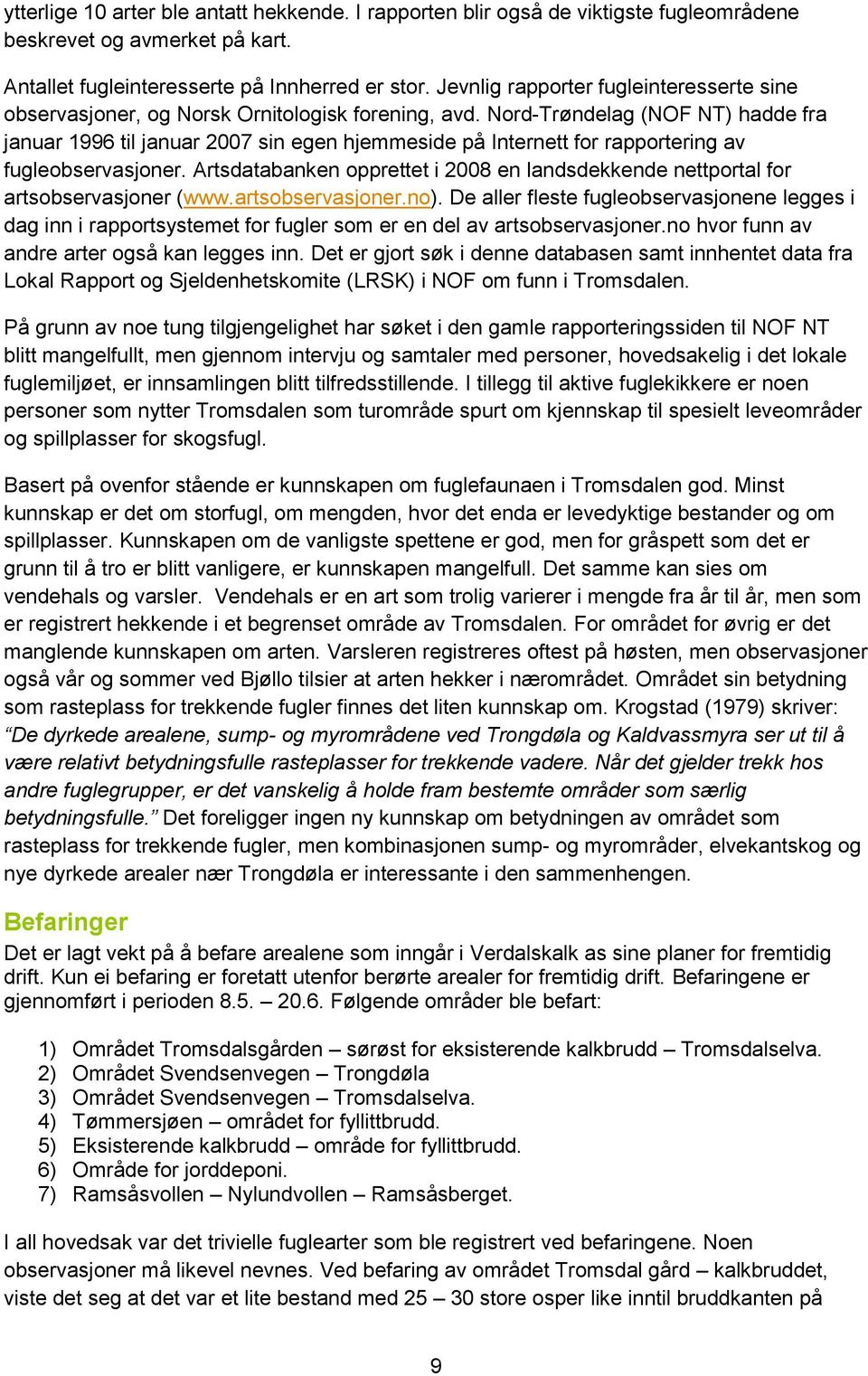 Nord-Trøndelag (NOF NT) hadde fra januar 1996 til januar 2007 sin egen hjemmeside på Internett for rapportering av fugleobservasjoner.