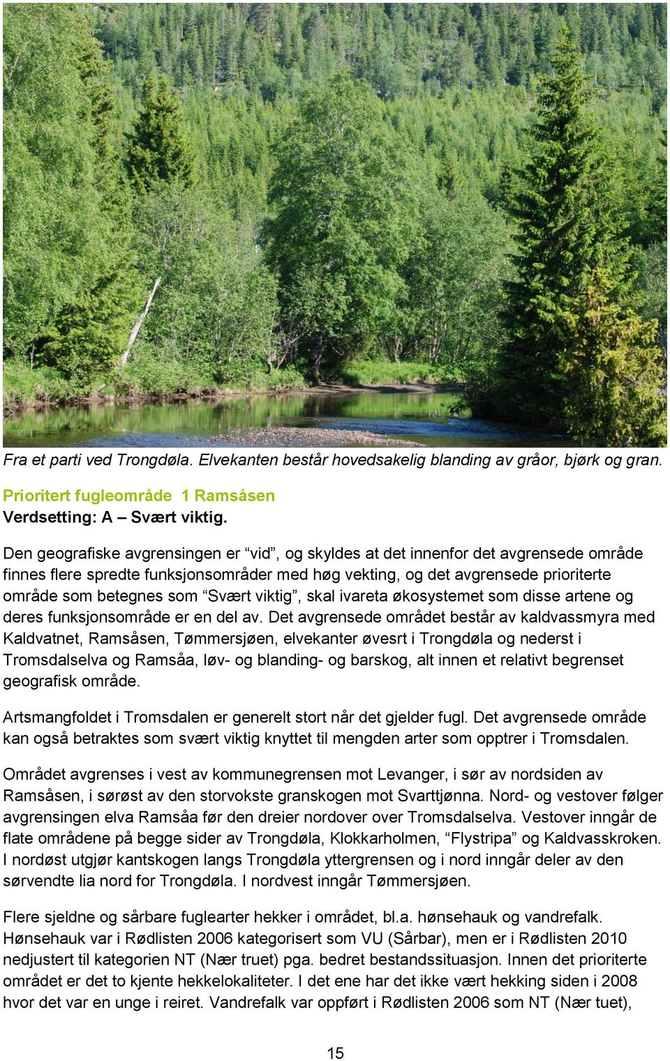 Svært viktig, skal ivareta økosystemet som disse artene og deres funksjonsområde er en del av.