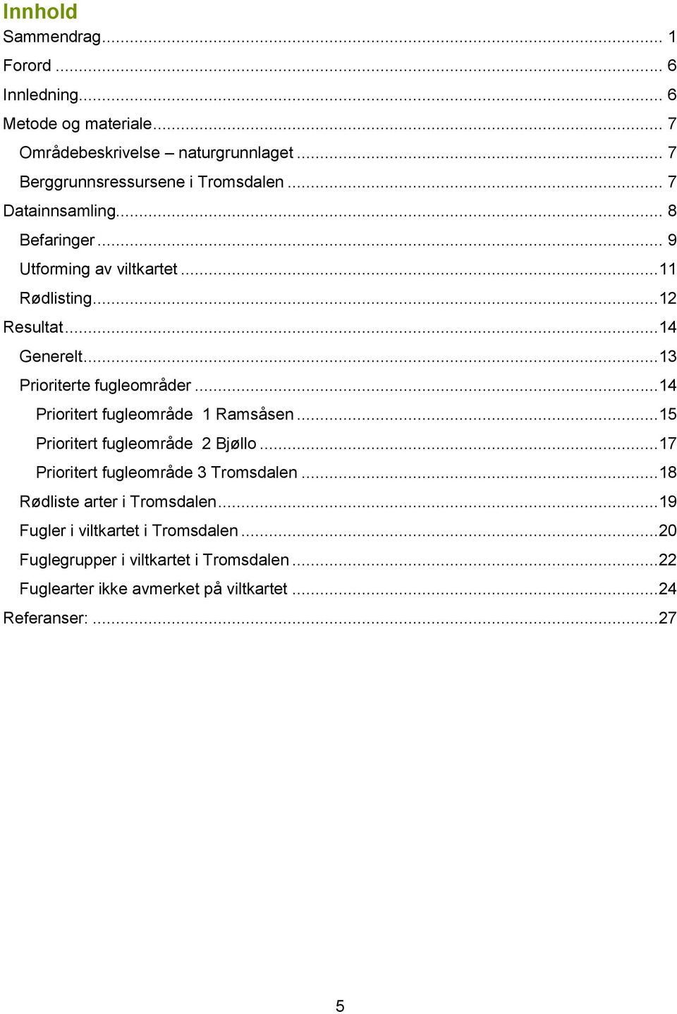 ..13 Prioriterte fugleområder...14 Prioritert fugleområde 1 Ramsåsen...15 Prioritert fugleområde 2 Bjøllo...17 Prioritert fugleområde 3 Tromsdalen.