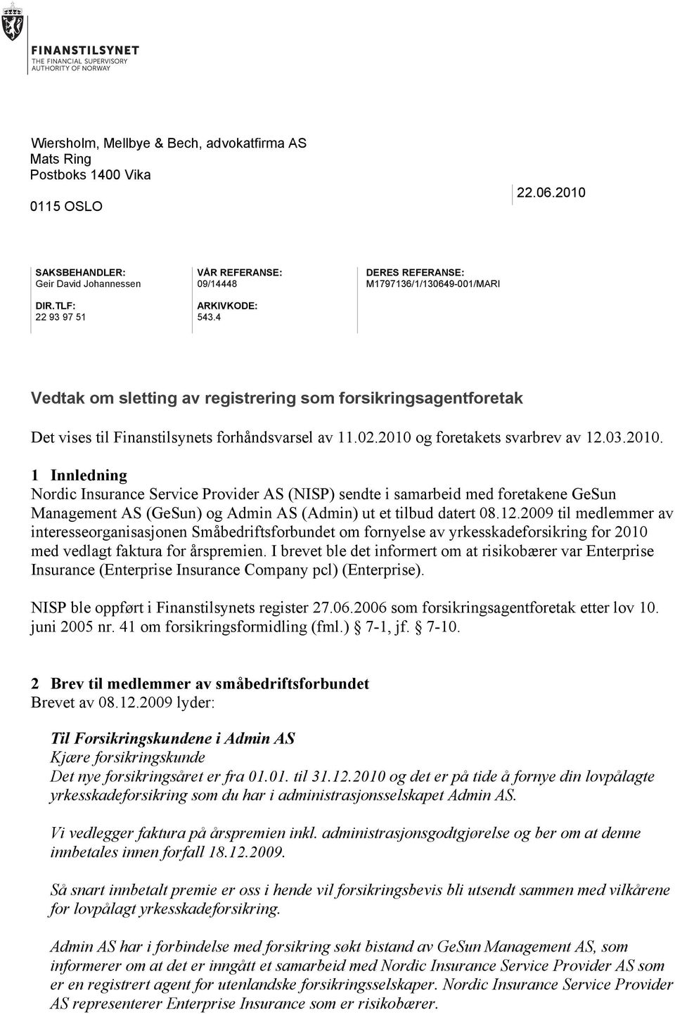 4 Vedtak om sletting av registrering som forsikringsagentforetak Det vises til Finanstilsynets forhåndsvarsel av 11.02.2010 