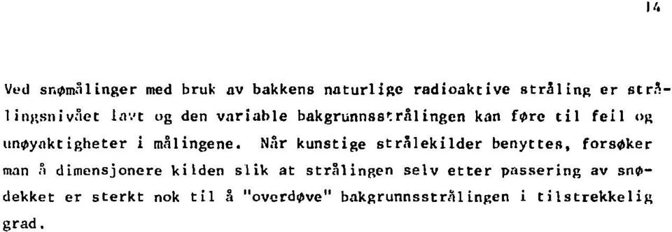 Når kunstige stralekilder benyttes, forsøker man å dimensjonere kilden slik at strålingen seiv