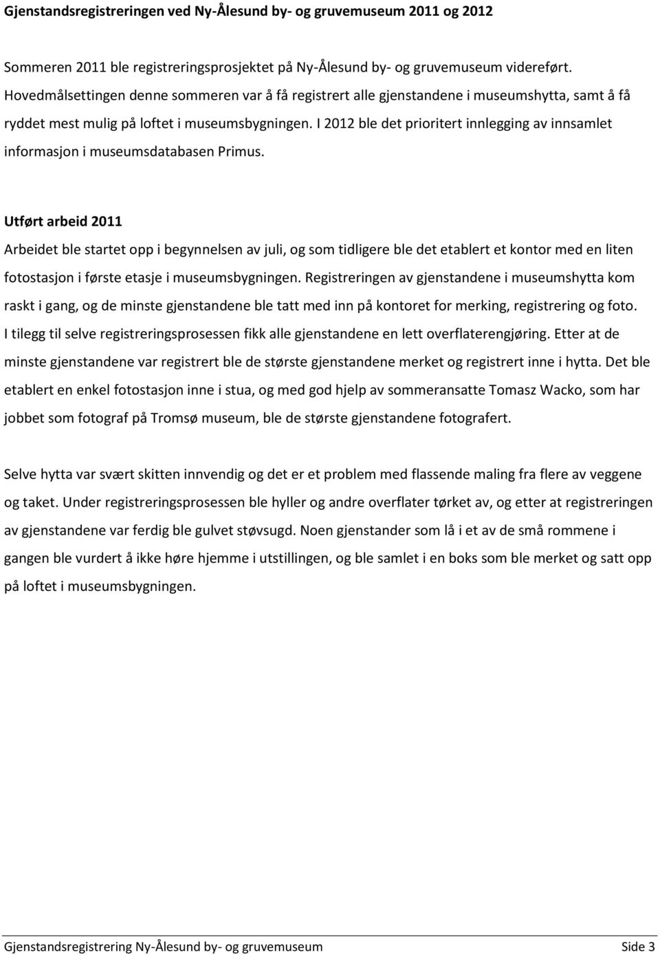 I 2012 ble det prioritert innlegging av innsamlet informasjon i museumsdatabasen Primus.