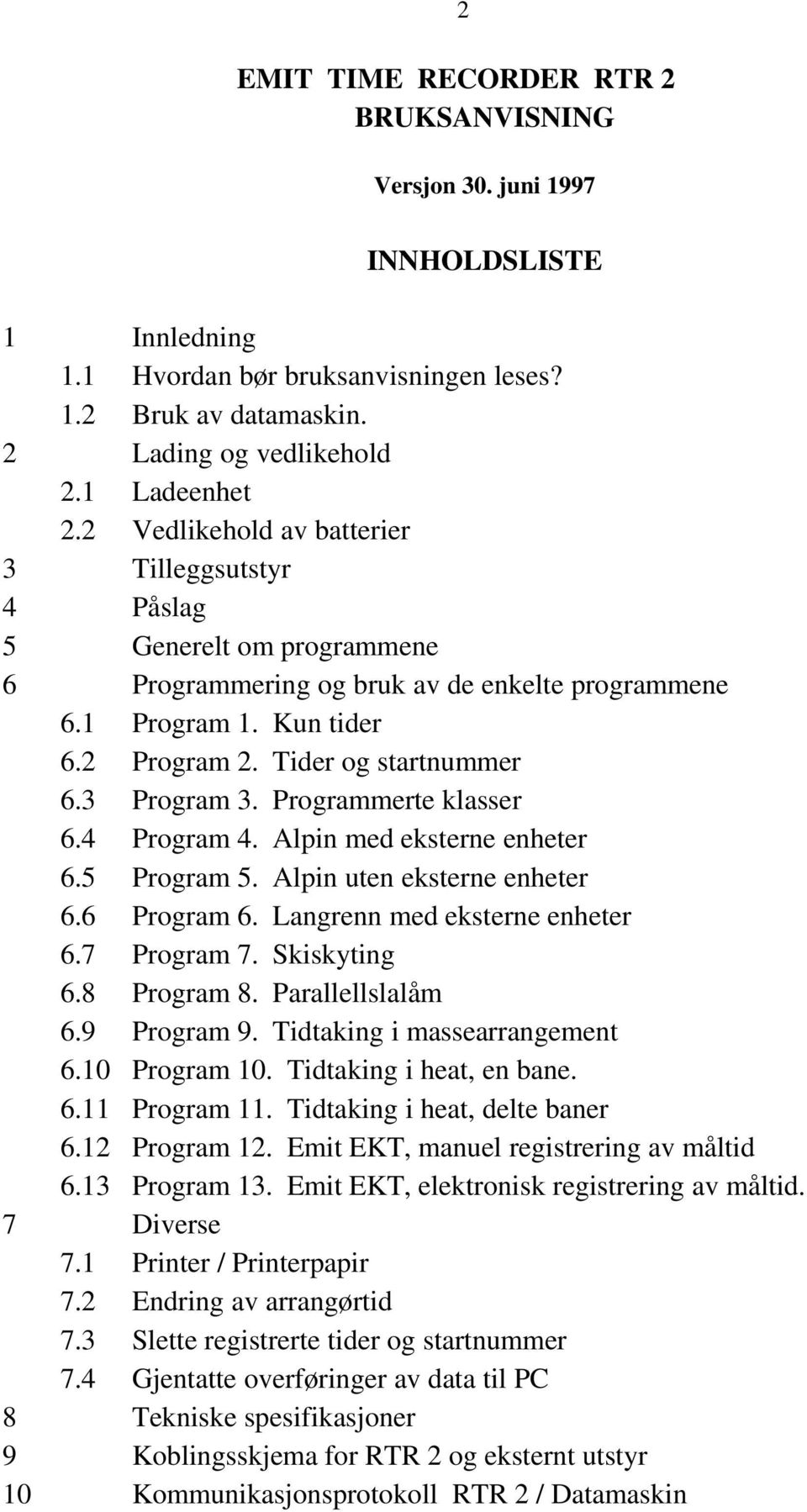 Lading og vedlikehold Ladeenhet Vedlikehold av batterier Tilleggsutstyr Påslag Generelt om programmene Programmering og bruk av de enkelte programmene Program. Kun tider Program 2.