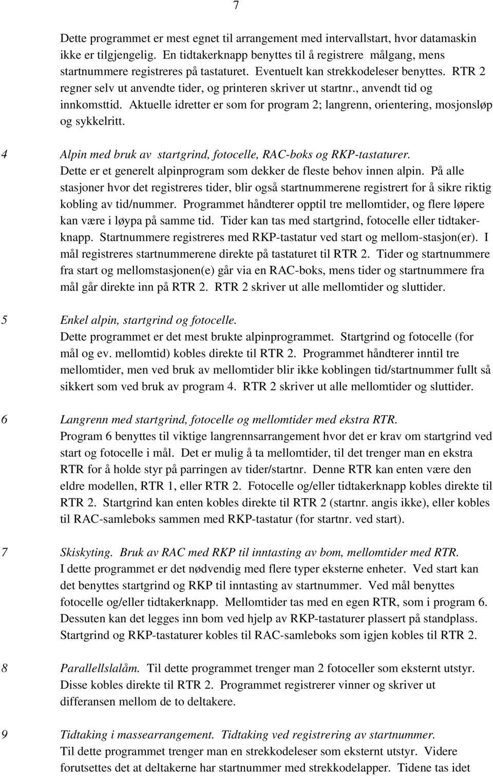 RTR 2 regner selv ut anvendte tider, og printeren skriver ut startnr., anvendt tid og innkomsttid. Aktuelle idretter er som for program 2; langrenn, orientering, mosjonsløp og sykkelritt.