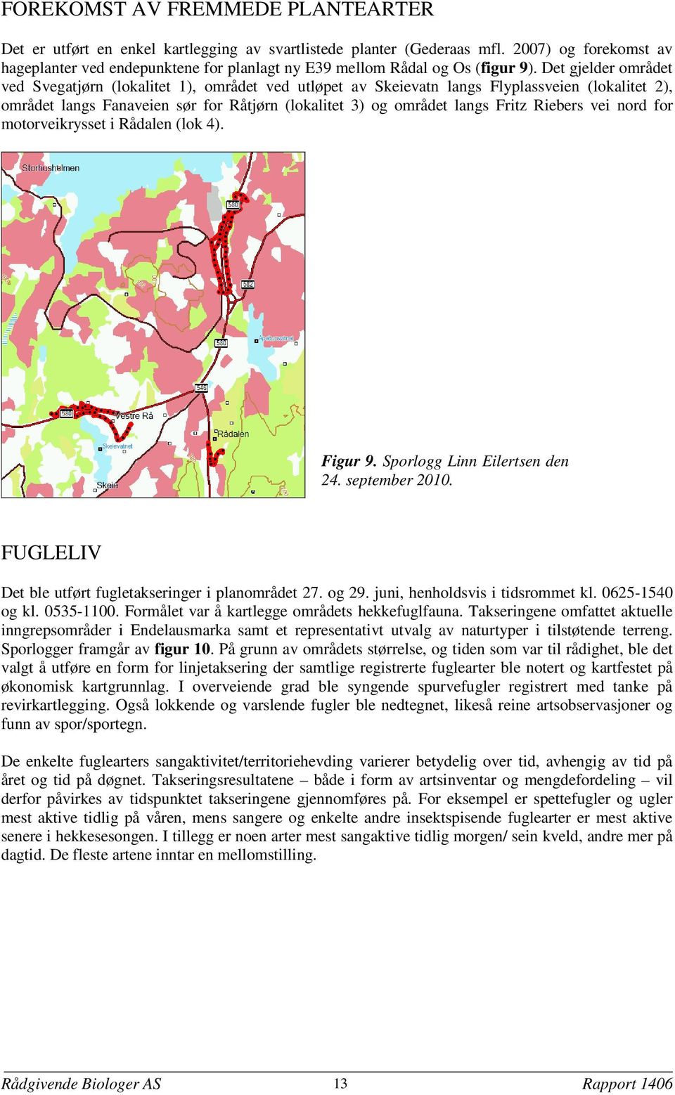 Det gjelder området ved Svegatjørn (lokalitet 1), området ved utløpet av Skeievatn langs Flyplassveien (lokalitet 2), området langs Fanaveien sør for Råtjørn (lokalitet 3) og området langs Fritz