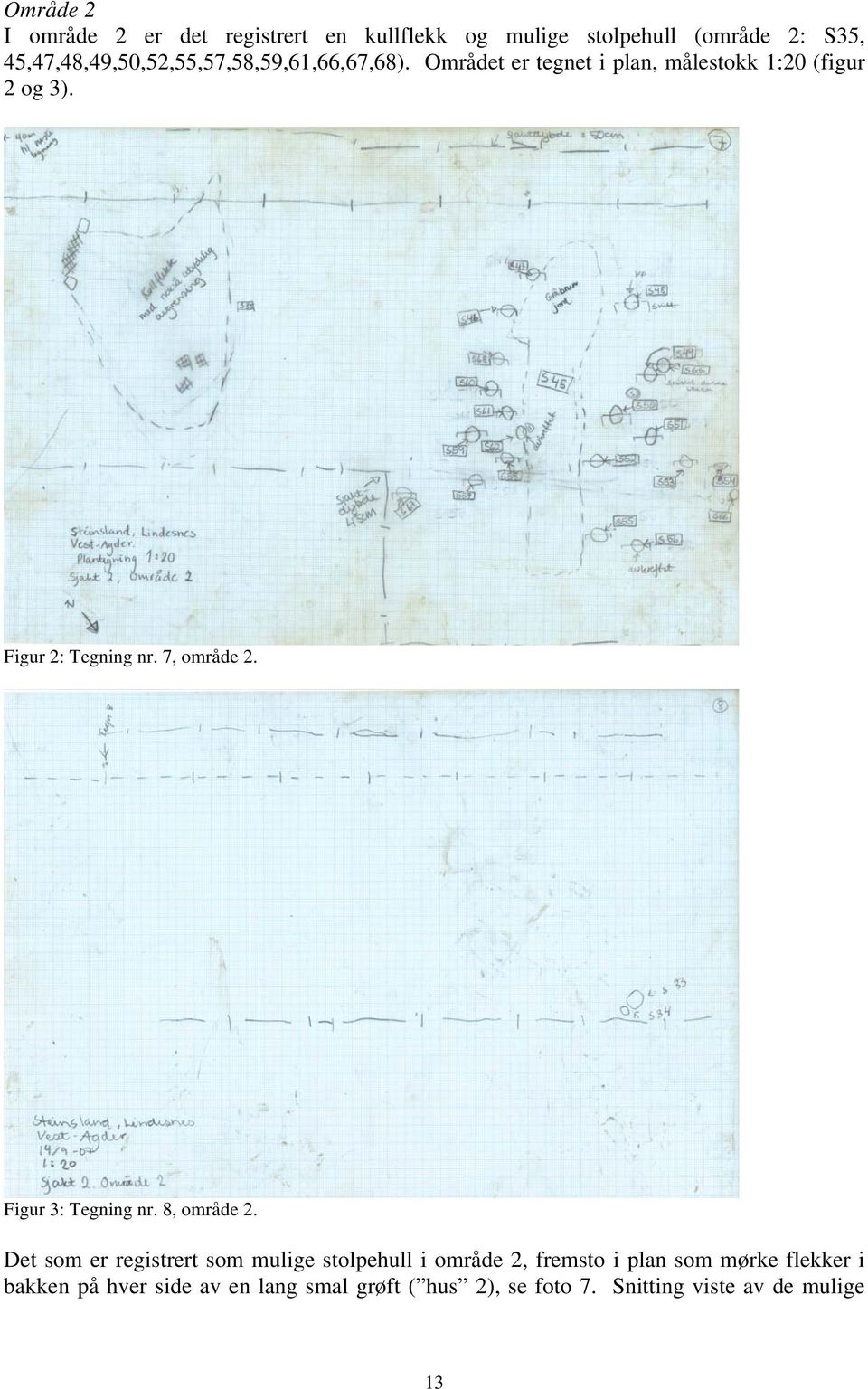 Figur 2: Tegning nr. 7, område 2. Figur 3: Tegning nr. 8, område 2.