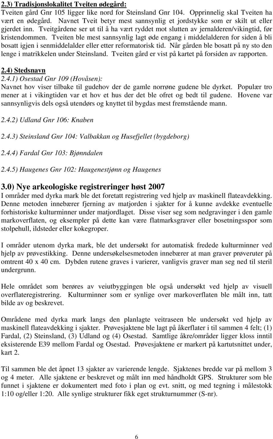 Tveiten ble mest sannsynlig lagt øde engang i middelalderen for siden å bli bosatt igjen i senmiddelalder eller etter reformatorisk tid.