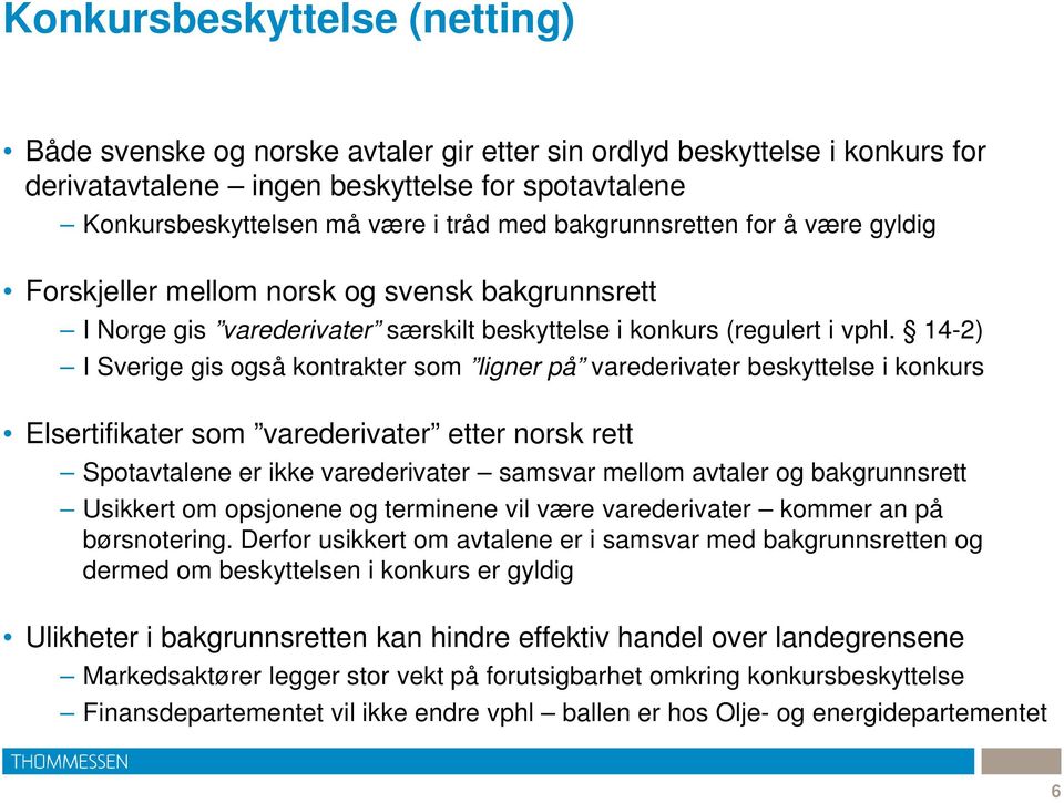 14-2) I Sverige gis også kontrakter som ligner på varederivater beskyttelse i konkurs Elsertifikater som varederivater etter norsk rett Spotavtalene er ikke varederivater samsvar mellom avtaler og