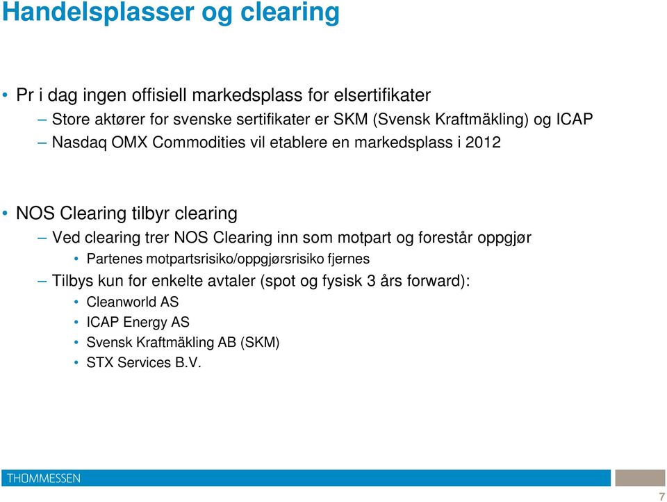 clearing trer NOS Clearing inn som motpart og forestår oppgjør Partenes motpartsrisiko/oppgjørsrisiko fjernes Tilbys kun for